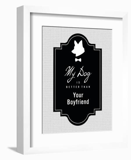 My Dog Is Better Than Your Boyfriend-null-Framed Art Print