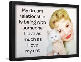 My Dream Relationship Is Being with Someone I Love as Much as I Love My Cat-Ephemera-Framed Poster