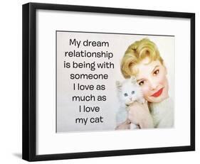 My Dream Relationship Is Being with Someone I Love as Much as I Love My Cat-Ephemera-Framed Poster