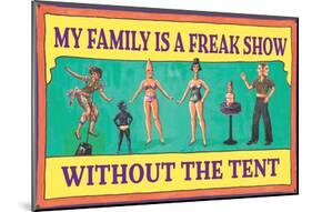 My Family is a Freak Show Without the Tent Funny Poster-null-Mounted Poster