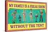 My Family is a Freak Show Without the Tent Funny Poster-Ephemera-Stretched Canvas