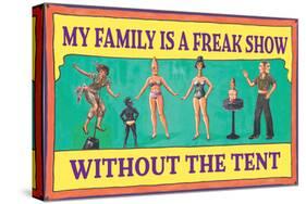 My Family is a Freak Show Without the Tent Funny Poster-Ephemera-Stretched Canvas