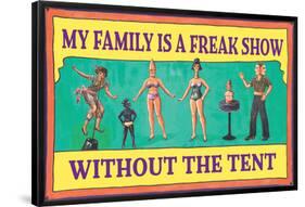 My Family is a Freak Show Without the Tent Funny Poster-Ephemera-Framed Poster