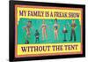 My Family is a Freak Show Without the Tent Funny Poster-Ephemera-Framed Poster