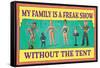 My Family is a Freak Show Without the Tent Funny Poster-Ephemera-Framed Stretched Canvas