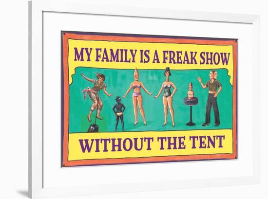 My Family is a Freak Show Without the Tent Funny Poster-Ephemera-Framed Poster