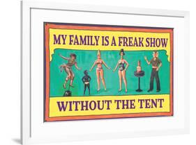 My Family is a Freak Show Without the Tent Funny Poster-Ephemera-Framed Poster