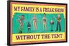 My Family is a Freak Show Without the Tent Funny Poster-Ephemera-Framed Poster