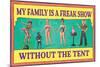 My Family is a Freak Show Without the Tent Funny Poster-Ephemera-Mounted Poster