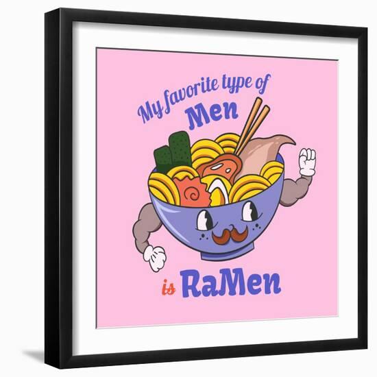 My Favorite Type of Men is Ramen. Food Quote and Slogan for T-Shirt-Serhii Skachko-Framed Photographic Print