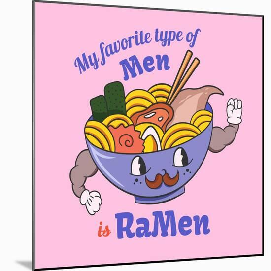 My Favorite Type of Men is Ramen. Food Quote and Slogan for T-Shirt-Serhii Skachko-Mounted Photographic Print