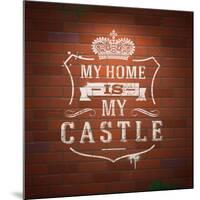 My Home is My Castle - Sayings. Lettering Heraldic Sign Painted with White Paint on Vintage Brick-vso-Mounted Art Print