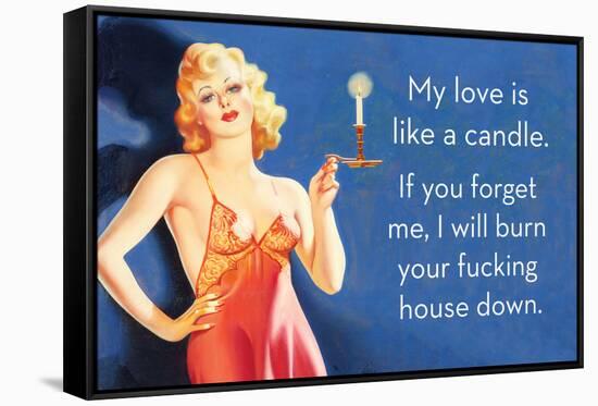 My Love Is Like a Candle. If You Forget Me, I Will Burn Your Fucking House Down-Ephemera-Framed Stretched Canvas