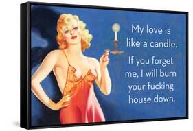 My Love Is Like a Candle. If You Forget Me, I Will Burn Your Fucking House Down-Ephemera-Framed Stretched Canvas