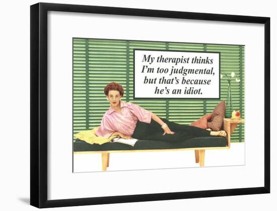 My Therapist Thinks I'm Judgemental He's An Idiot Funny Poster Print-null-Framed Poster