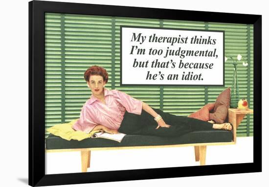 My Therapist Thinks I'm Judgemental He's An Idiot Funny Poster Print-Ephemera-Framed Poster