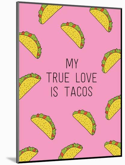 My True Love Is Tacos-null-Mounted Art Print