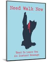 Need Walk Now-Dog is Good-Mounted Art Print