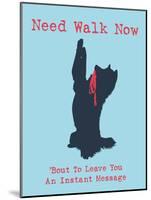 Need Walk Now-Dog is Good-Mounted Art Print