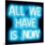 Neon All We Have Is Now AB-Hailey Carr-Mounted Art Print