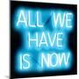 Neon All We Have Is Now AB-Hailey Carr-Mounted Art Print