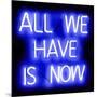 Neon All We Have Is Now BB-Hailey Carr-Mounted Art Print