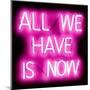 Neon All We Have Is Now PB-Hailey Carr-Mounted Art Print