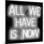 Neon All We Have Is Now WB-Hailey Carr-Mounted Art Print