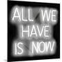 Neon All We Have Is Now WB-Hailey Carr-Mounted Art Print