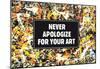 Never Apologize For Your Art Funny Poster-null-Mounted Poster