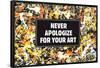 Never Apologize For Your Art Funny Poster-Ephemera-Framed Poster