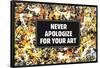 Never Apologize For Your Art Funny Poster-Ephemera-Framed Poster