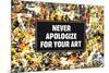 Never Apologize For Your Art Funny Poster-Ephemera-Mounted Poster