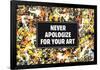 Never Apologize For Your Art Funny Poster-Ephemera-Framed Poster