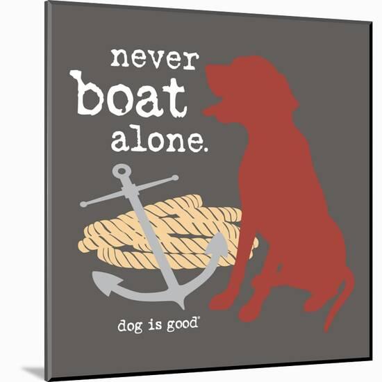 Never Boat Alone-Dog is Good-Mounted Art Print