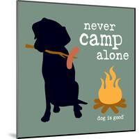 Never Camp Alone-Dog is Good-Mounted Art Print