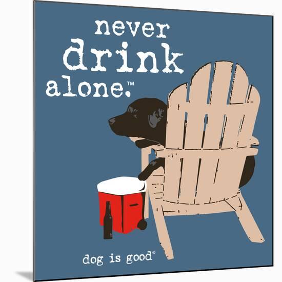 Never Drink Alone (Blue)-Dog is Good-Mounted Art Print
