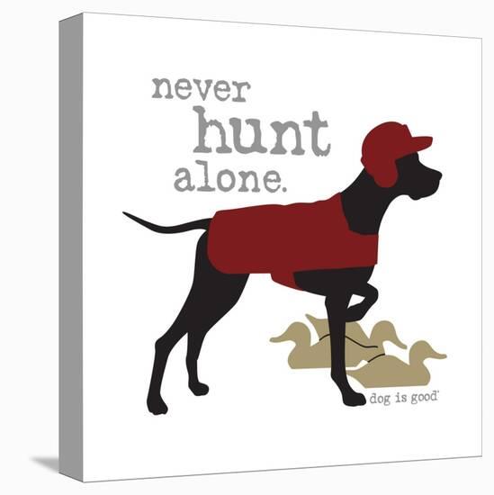 Never Hunt Alone-Dog is Good-Stretched Canvas