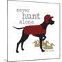 Never Hunt Alone-Dog is Good-Mounted Art Print