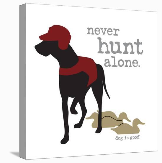 Never Hunt Alone-Dog is Good-Stretched Canvas