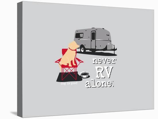 Never RV Alone-Dog is Good-Stretched Canvas