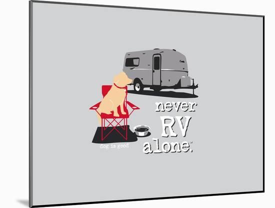 Never RV Alone-Dog is Good-Mounted Art Print