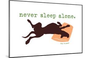 Never Sleep Alone-Dog is Good-Mounted Premium Giclee Print