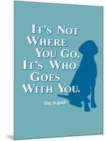 Never Travel Alone-Dog is Good-Mounted Art Print