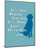 Never Travel Alone-Dog is Good-Mounted Art Print