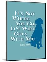 Never Travel Alone-Dog is Good-Mounted Art Print