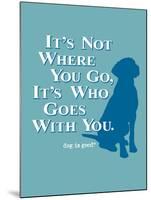 Never Travel Alone-Dog is Good-Mounted Art Print