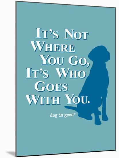 Never Travel Alone-Dog is Good-Mounted Art Print