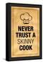 Never Trust a Skinny Cook Kitchen Humor Print Poster-null-Framed Stretched Canvas