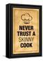 Never Trust a Skinny Cook Poster-null-Framed Stretched Canvas